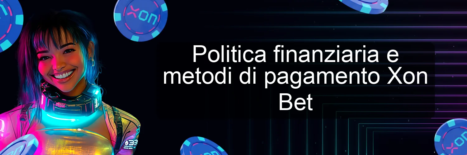 Politica finanziaria e metodi di pagamento Xon Bet Politica finanziaria e metodi di pagamento Xon Bet